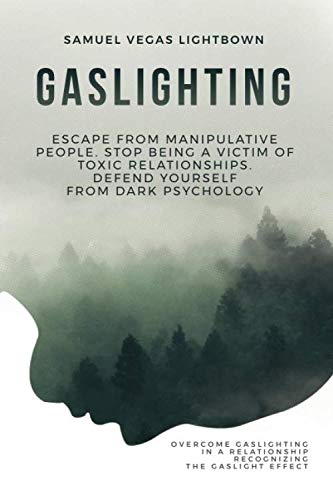 Gaslighting: Escape from manipulative people. Stop being a victim of toxic relationships. Defend Yourself from Dark Psychology. Overcome Gaslighting in a relationship recognizing the gaslight effect.