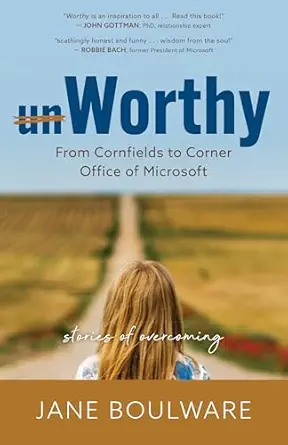 Worthy: From Cornfields to Corner Office of Microsoft, Stories of...