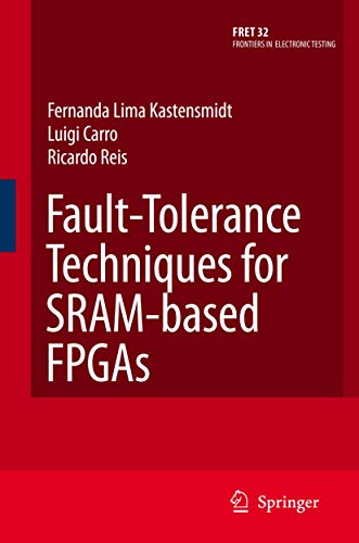 Fault-Tolerance Techniques for SRAM-Based FPGAs (Frontiers in Electronic Testing, 32)