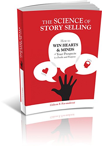 The Science of Story Selling: How Win the Hearts & Minds of Your Prospects for Profit and Purpose