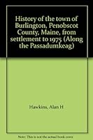 History of the town of Burlington, Penobscot County, Maine, from settlement to 1975 (Along the Passadumkeag) B0006CUUFC Book Cover