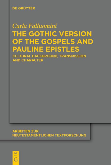 The Gothic Version of the Gospels and Pauline Epistles: Cultural Background, Transmission and Character (Arbeiten zur neutestamentlichen Textforschung Book 46)