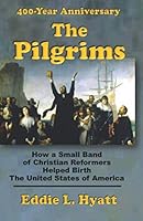 The Pilgrims: How a Small Band of Christian Reformers Helped Birth the United States of America 1888435623 Book Cover