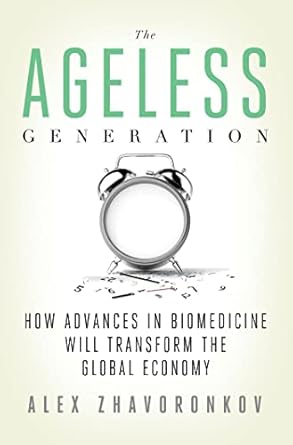The Ageless Generation: How Advances in Biomedicine Will Transform the Global Economy