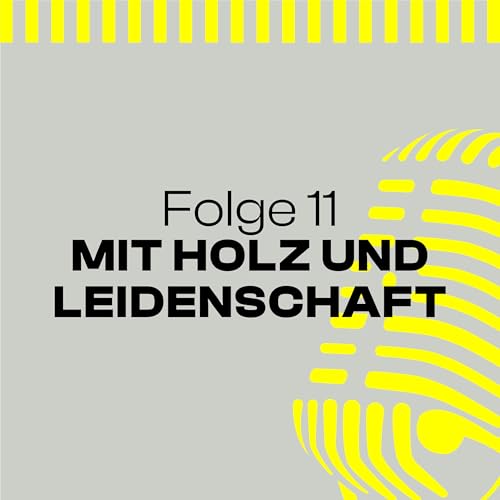 Folge 11 &ndash; Mit Holz und Leidenschaft