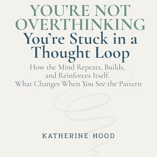 You&rsquo;re Not Overthinking You&rsquo;re Stuck in a Thought Loop cover art