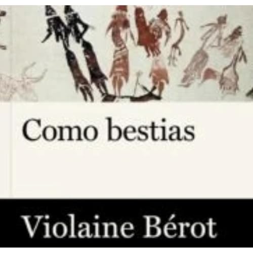 "Como Bestias" de Violaine B&ecirc;rot