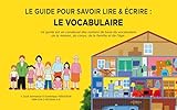 Le Guide pour savoir lire & écrire : le vocabulaire (Apprendre à lire et à écrire et la grammaire)