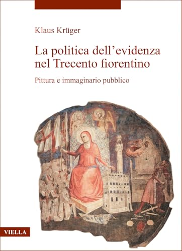 La Politica Dell’Evidenza Nel Trecento Fiorentino. Pittura E Immaginario Pubblico