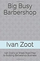 Big Busy Barbershop: Ivan Zoot’s 52 Week Road Map to Building Barbershop Business 1095489216 Book Cover