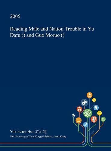 Reading Male and Nation Trouble in Yu Dafu (郁達夫) And Guo Moruo (郭沫若) Hardcover – Import, 27 January 2017