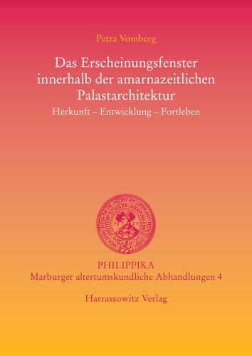 Das Erscheinungsfenster Innerhalb Der Amarnazeitlichen Palastarchitektur: Herkunft - Entwicklung - Fortleben (Philippika - Marburger Altertumskundliche Abhandlungen)