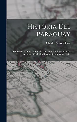 Historia Del Paraguay: Con Notas De Observaciones Personales Y Reminiscencias De Algunas Dificultade