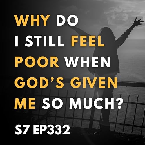 Why Do I Still Feel Poor When God’s Given Me So Much?
