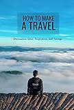  How to make A Travel: Destination Ideas, Inspiration, and Savings (English Edition)