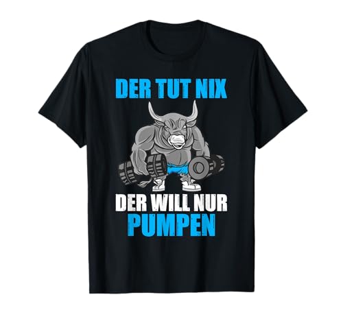 Der will nur pumpen Kraftsport Gym lustiges Bodybuilding T-Shirt