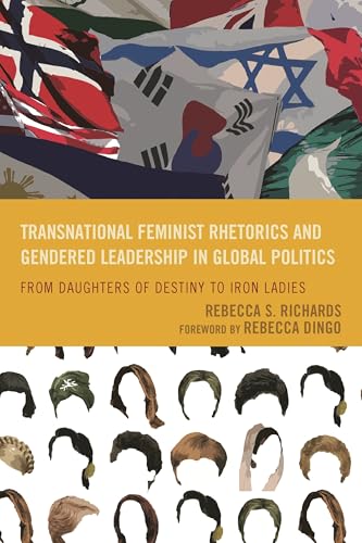 Transnational Feminist Rhetorics and Gendered Leadership in Global Politics: From Daughters of Destiny to Iron Ladies (Cultural Studies/Pedagogy/Activism)