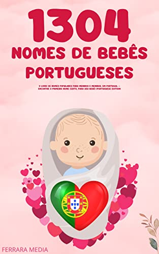 1304 Nomes de bebês portugueses – O livro de nomes populares para meninos e meninas, em Portugal – Encontre o primeiro nome certo, para seu bebê! (Portuguese Edition)