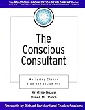 The Conscious Consultant: Mastering Change from the Inside Out