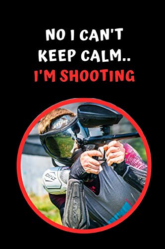 No I Can't Keep Calm.. I'm Shooting: Paintball Themed Novelty Lined Notebook /