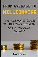 From Average to Millionaire: The Ultimate Guide to Building Wealth on a Modest Salary B0BW234G5Z Book Cover