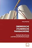  OBERIRDISCHE ZYLINDRISCHE TANKBAUWERKE: Statische Berechnung und Wirtschaftlichkeitsanalyse