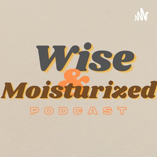 Page de couverture de Wise & Moisturized Podcast