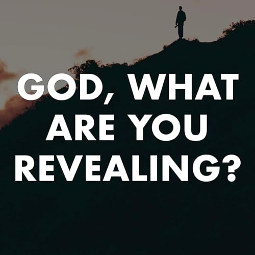 God, What Are You Revealing?