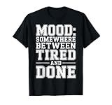 Mood Somewhere Between Tired And Done Esaurimento - Maglietta