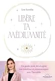 Libère ta médiumnité - Un guide pour développer ton intuition et communiquer avec l'invisible
