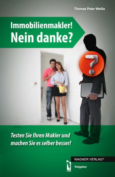 Immobilienmakler! Nein danke?: Testen Sie Ihren Makler und machen Sie es besser!