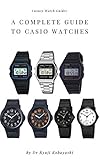 casio watch digital  A Complete Guide to Casio Watches: Legendary Japanese design and technology! (English Edition)