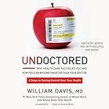 Undoctored: Why Health Care Has Failed You and How You Can Become Smarter Than Your Doctor