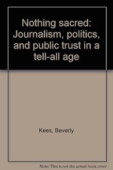 Paperback Nothing sacred: Journalism, politics, and public trust in a tell-all age Book