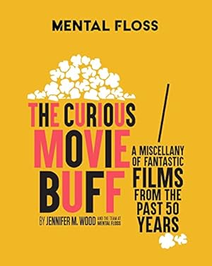 Book cover Mental Floss: The Curious Movie Buff: A Miscellany of Fantastic Films from the Past 50 Years (Movie Trivia, Film Trivia, Film History)