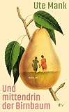 Und mittendrin der Birnbaum: Roman | Die Geschichte einer dramatischen Rettung, ein Roman über Schuld und Vergebung, über Liebe und Freundschaft