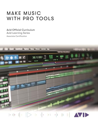  Make Music with Pro Tools: Official Avid Curriculum