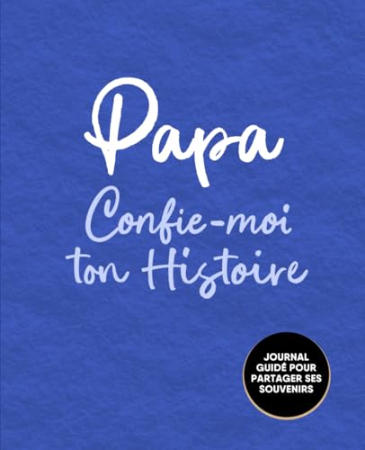 Papa, Confie-Moi Ton Histoire: Idée cadeau touchante et originale pour votre Papa | Pour Noël, la Fête des Pères ou un Anniversaire | Série Raconte-moi