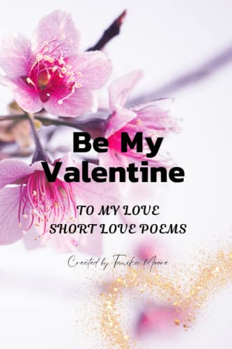 Be My Valentine: To My Love - Short Love Poems - Daugherty, Christine