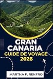GRAN CANARIA GUIDE DE VOYAGE 2026: Découvrez des plages ensoleillées, des villages intemporels et des trésors cachés