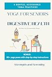 Yoga for seniors: digestive health – 6 gentle practices with easy-to-follow poses to support digestion, relieve discomfort, and enhance wellness (Yoga ... Bonus: 80+ poses (Senior yoga therapy series)