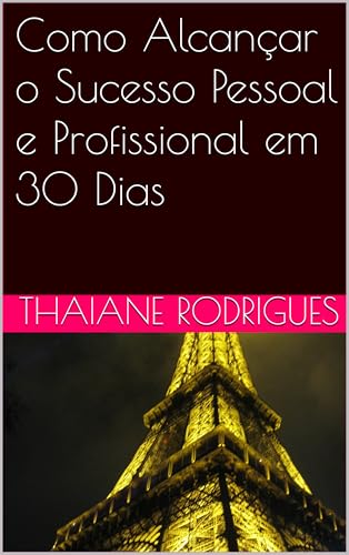Como Alcançar o Sucesso Pessoal e Profissional em 30 Dias