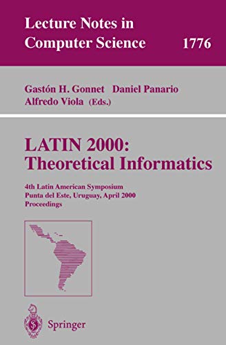 LATIN 2000: Theoretical Informatics: 4th Latin American Symposium, Punta del Este, Uruguay, April 10-14, 2000 Proceedings (Lecture Notes in Computer Science, 1776)