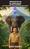 Crushed by an Elephant: A Journey of Survival, Transformation, and Divine Alignment