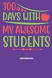  100 days with my awesome students, Soft Cover, (6 x 9) Notebook journal: Note pad 110 pages Inspirational, Funny Quote on Elegant Cover associate ... representatives collaborators and supervisors