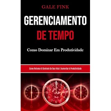 Capa do livro Gerenciamento De Tempo: Como dominar em produtividade (Como retomar o controle de sua vida e aumentar a produtividade)