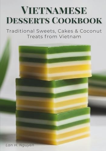 Vietnamese Desserts Cookbook: Traditional Sweets, Cakes & Coconut Treats from Vietnam