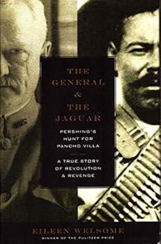 The General and the Jaguar: Pershing's Hunt for Pancho Villa: A True Story of Revolution & Revenge
