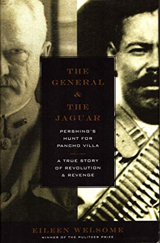 The General and the Jaguar: Pershing's Hunt for Pancho Villa: A True Story of Revolution & Revenge