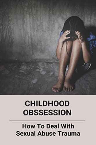 Childhood Obssession: How To Deal With Sexual Abuse Trauma (English Edition)